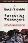 An Owner's Guide to Parenting Teenagers: A Step-By-Step, Solution-Focused Approach to Raising Adolescents Without Losing Your Mind