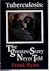Tuberculosis: the Greatest Story Never Told: The Human Story of the Search for the Cure for Tuberculosis and the New Global Threat