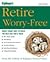 Kiplinger's Retire Worry-Free: Money-Smart Ways to Build the Nest Egg You'll Need