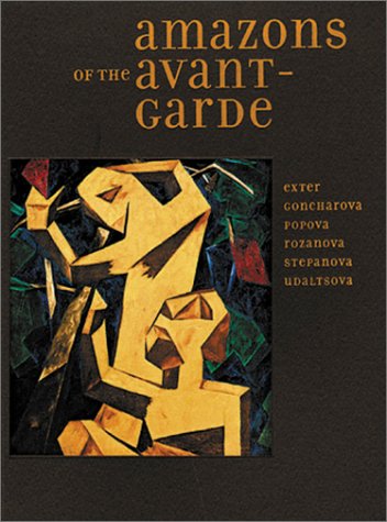 Amazons of the Avant-Garde: Alexandra Exter, Natalia Goncharova, Liubov Popova, Olga Rozanova, Varvara Stepanova, and Nadezhda Udaltsova (Paperback)