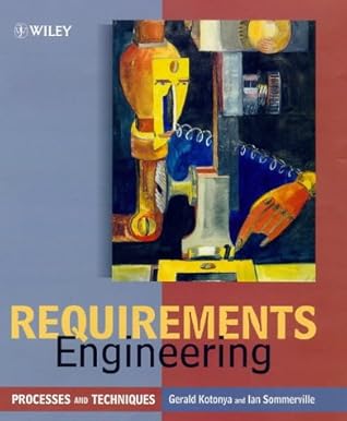 Requirements Engineering: Processes and Techniques (Worldwide Series in Computer Science)