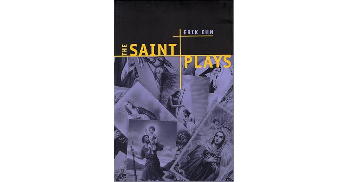 The Saint Plays by Erik Ehn