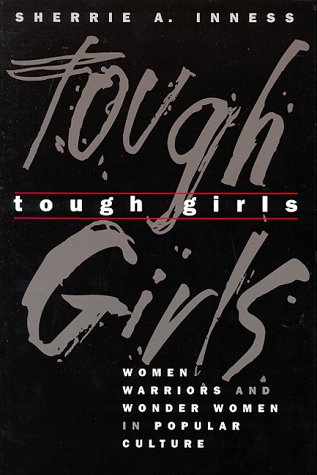 Tough Girls: Women Warriors and Wonder Women in Popular Culture (Anniversary Collection)