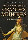 Vida Y Pasion De Grandes Mujeres / Life and Passion of Great Women: Las Guerreras / the Warriors (Spanish Edition) Vida Y Pasion De Grandes Mujeres / Life and Passion of Great Women: Las Guerreras / the Warriors (Spanish Edition)