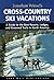 Jonathan Wiesel's Cross-Country Ski Vacations: A Guide to the Best Resorts, Lodges, and Groomed Trails in North America (1997)