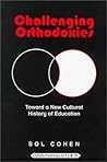Challenging Orthodoxies: Toward a New Cultural History of Education (Counterpoints)