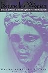 Fortune Is a Woman : Gender and Politics in the Thought of Nicollo Machiavelli : With a New Afterword