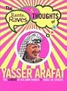 The Rants, Raves and Thoughts of Yasser Arafat: The Leader in His Own Words + Those of Others