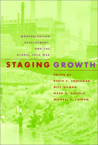 Staging Growth: Modernization, Development, and the Global Cold War (Culture, Politics, and the Cold War)
