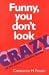 Funny, You Don't Look Crazy...
