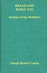Bread & Roses Too: Studies of the Wobblies (Contributions in American History)