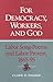 For Democracy, Workers, and God: Labor Song-Poems and Labor Protest, 1865-95 (Working Class in American History)