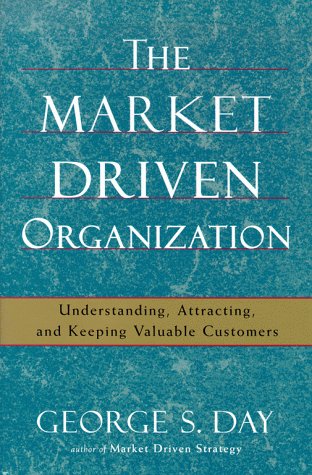 The Market Driven Organization: Understanding, Attracting, and Keeping Valuable Customers (Hardcover)