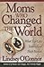 Moms Who Changed the World: What You Can Learn From Their Stories