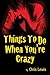 Things To Do When You're Crazy