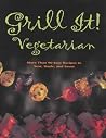 Grill It! Vegetarian * More Than 90 Recipes To Sear, Sizzle, and Savor Grill It! Vegetarian * More Than 90 Recipes To Sear, Sizzle, and Savor