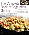 The Complete Book of Vegetarian Grilling: Over 150 Easy and Tasty Recipes You Can Grill Indoors and Out