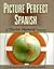 Picture Perfect Spanish: A ...