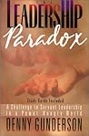 The Leadership Paradox by Denny Gunderson The Leadership Paradox by Denny Gunderson
