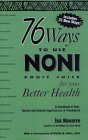 76 Ways to Use NONI Fruit Juice for Your Better Health: A Handbook of Oral, Topical and International Applications and Procedures 76 Ways to Use NONI Fruit Juice for Your Better Health: A Handbook of Oral, Topical and International Applications and Procedures