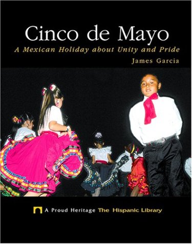 Cinco De Mayo: A Mexican Holiday About Unity and Pride (Proud Heritage-The Hispanic Library)