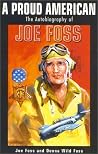 A Proud American: The Autobiography of Joe Foss A Proud American: The Autobiography of Joe Foss