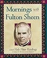 Mornings With Fulton Sheen: 120 Holy Hour Readings