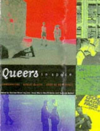 Queers in Space: Communities, Public Places, Sites of Resistance