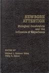 Newborn Attention: Biological Constraints and Influence of Experience Newborn Attention: Biological Constraints and Influence of Experience