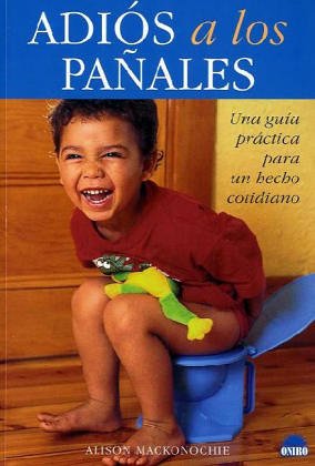Adios a los panales/Good bye nappies: Una guia practica para un hecho cotidiano/A practical guide for daily facts (Spanish Edition)