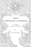 Wait, You're Not a Centaur: 50-50 Word Stories and Drawings (Paperback)
