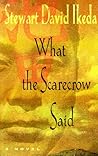 What the Scarecrow Said: Novel, A