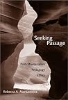 Seeking Passage: Post-Structuralism, Pedagogy, Ethics Seeking Passage: Post-Structuralism, Pedagogy, Ethics