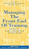 Managing the Front-End of Training: 101 Ways to Analyze Training Needs - and Get Results Managing the Front-End of Training: 101 Ways to Analyze Training Needs - and Get Results
