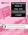 Top Consulting Firms: The Vault.com Career Guide to the Top Consulting Firms (Vault Reports)