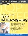 Vault Guide To Top Internships: Essential Info and the Inside Scoop on More Than 750 Top Internship Programs