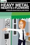 Heavy Metal Hearts and Flowers: A Scary Go Round Story Heavy Metal Hearts and Flowers: A Scary Go Round Story