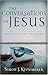 Conversations of Jesus, The by Simon J. Kistemaker