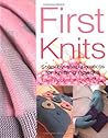 First Knits: Step-by-step projects for knitting novices First Knits: Step-by-step projects for knitting novices