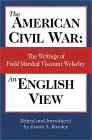 The American Civil War: An English View, The Writings of Field Marshal Viscount Wolseley (Hardcover)