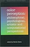 Color Perception: Philosophical, Psychological, Artistic, and Computational Perspectives (Vancouver Studies in Cognitive Science) Color Perception: Philosophical, Psychological, Artistic, and Computational Perspectives (Vancouver Studies in Cognitive Science)