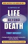 Glimpses Of Life Beyond Death: A Unique Collection Of People's Encounters With The Afterlife... Glimpses Of Life Beyond Death: A Unique Collection Of People's Encounters With The Afterlife...