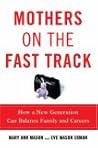 Mothers on the Fast Track: How a New Generation Can Balance Family and Careers Mothers on the Fast Track: How a New Generation Can Balance Family and Careers
