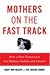 Mothers on the Fast Track by Mary Ann Mason