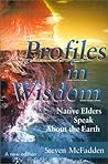 Profiles in Wisdom: Native Elders Speak about the Earth Profiles in Wisdom: Native Elders Speak about the Earth