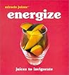 Miracle Juices : Energize: Juices to Invigorate