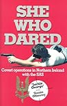 SHE WHO DARED: Covert Operations in Northern Ireland with the SAS SHE WHO DARED: Covert Operations in Northern Ireland with the SAS