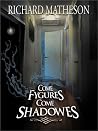 Come Fygures, Come Shadowes Come Fygures, Come Shadowes