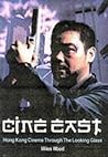 Cine East: Hong Kong Cinema Through The Looking Glass Cine East: Hong Kong Cinema Through The Looking Glass