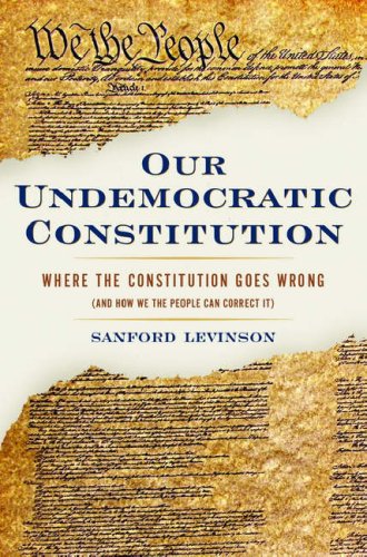 Our Undemocratic Constitution: Where the Constitution Goes Wrong (And How We the People Can Correct It)